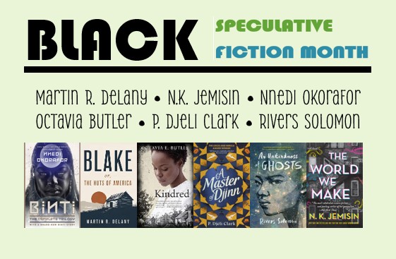 Image of six book covers with the words, "Black Speculative Fiction Month. Martin R. Delany, N.K. Jemison, Nnedi Okorafor, Octavia Butler, P. Djeli Clark, Rivers Solomon" above them.